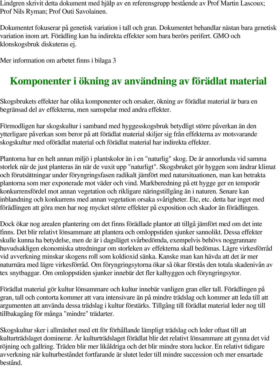 Mer information om arbetet finns i bilaga 3 Komponenter i ökning av användning av förädlat material Skogsbrukets effekter har olika komponenter och orsaker, ökning av förädlat material är bara en