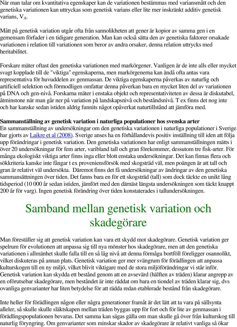 Man kan också sätta den av genetiska faktorer orsakade variationen i relation till variationen som beror av andra orsaker, denna relation uttrycks med heritabilitet.