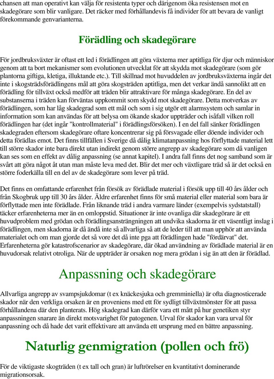 Förädling och skadegörare För jordbruksväxter är oftast ett led i förädlingen att göra växterna mer aptitliga för djur och människor genom att ta bort mekanismer som evolutionen utvecklat för att