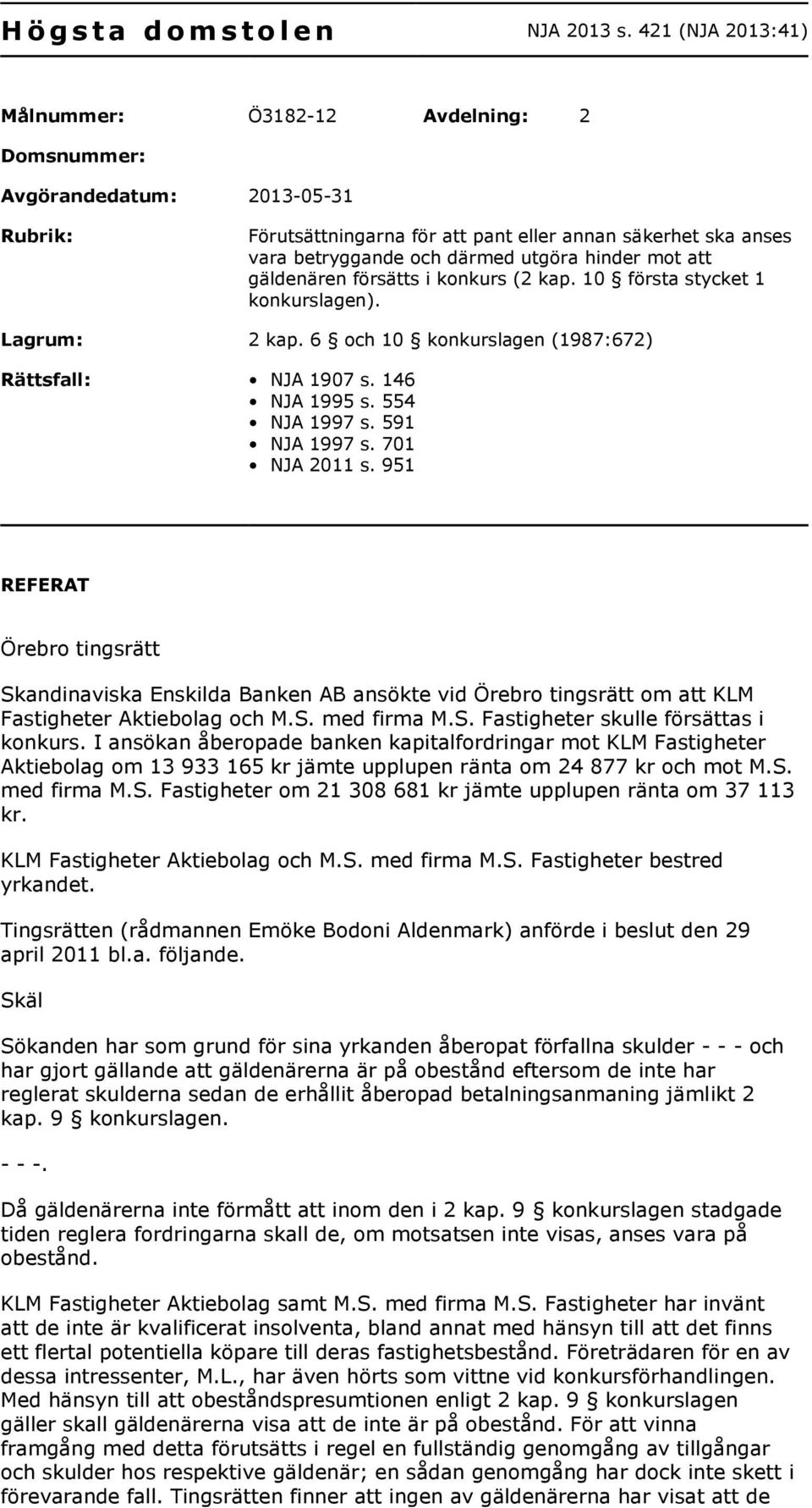 hinder mot att gäldenären försätts i konkurs (2 kap. 10 första stycket 1 konkurslagen). Lagrum: 2 kap. 6 och 10 konkurslagen (1987:672) Rättsfall: NJA 1907 s. 146 NJA 1995 s. 554 NJA 1997 s.