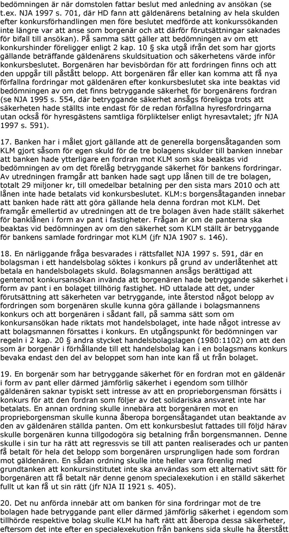 förutsättningar saknades för bifall till ansökan). På samma sätt gäller att bedömningen av om ett konkurshinder föreligger enligt 2 kap.