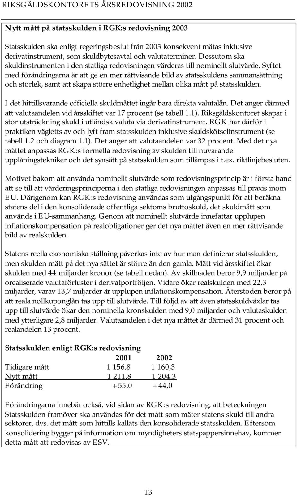 Syftet med förändringarna är att ge en mer rättvisande bild av statsskuldens sammansättning och storlek, samt att skapa större enhetlighet mellan olika mått på statsskulden.