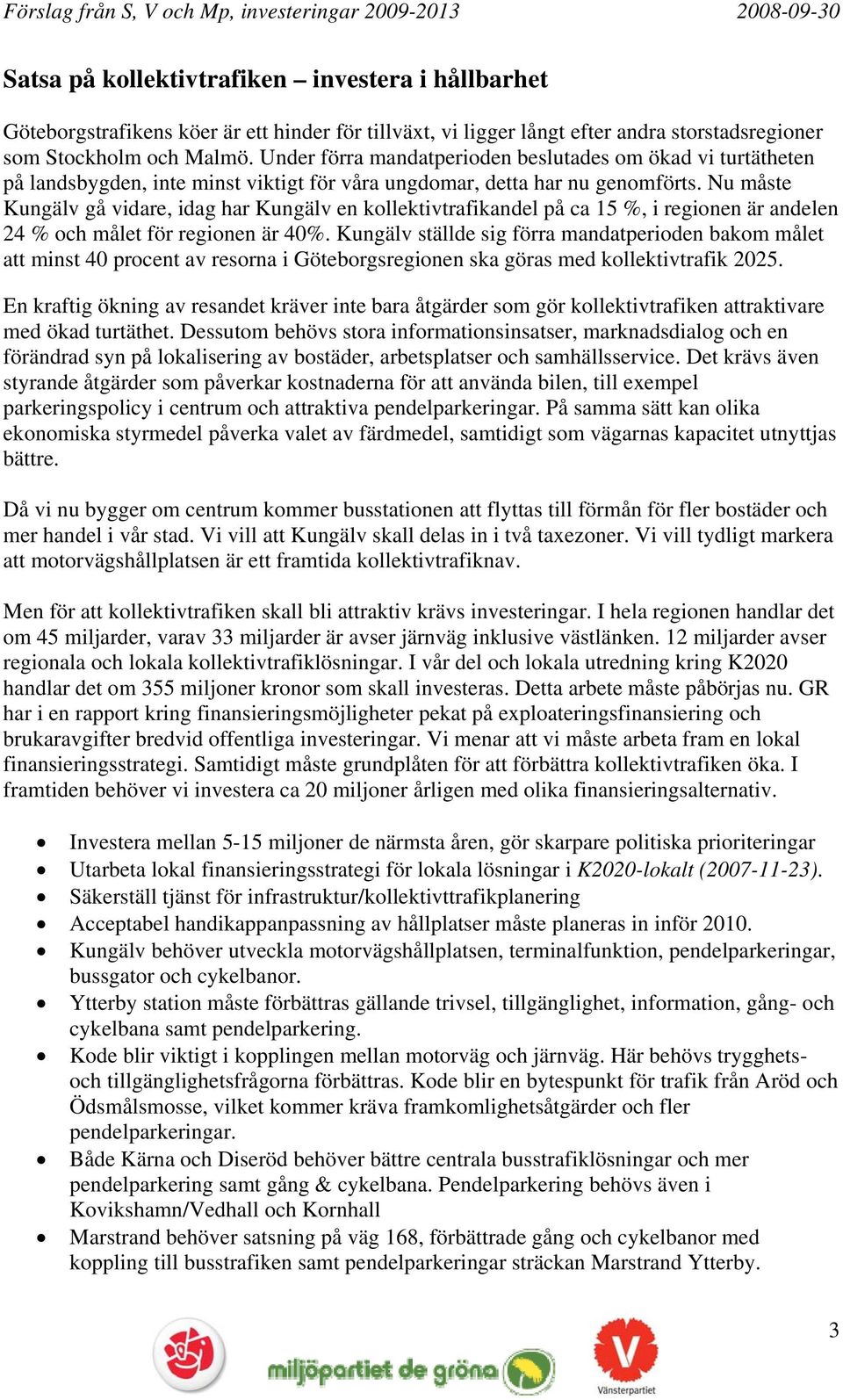 Nu måste Kungälv gå vidare, idag har Kungälv en kollektivtrafikandel på ca 15 %, i regionen är andelen 24 % och målet för regionen är 40%.