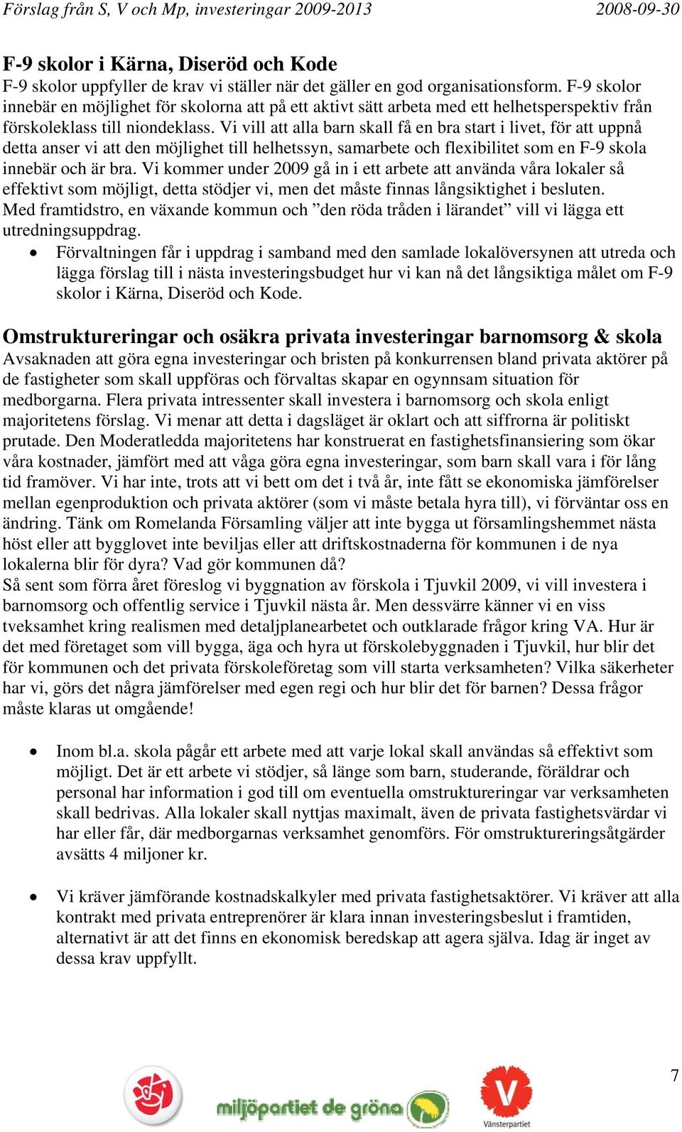 Vi vill att alla barn skall få en bra start i livet, för att uppnå detta anser vi att den möjlighet till helhetssyn, samarbete och flexibilitet som en F-9 skola innebär och är bra.