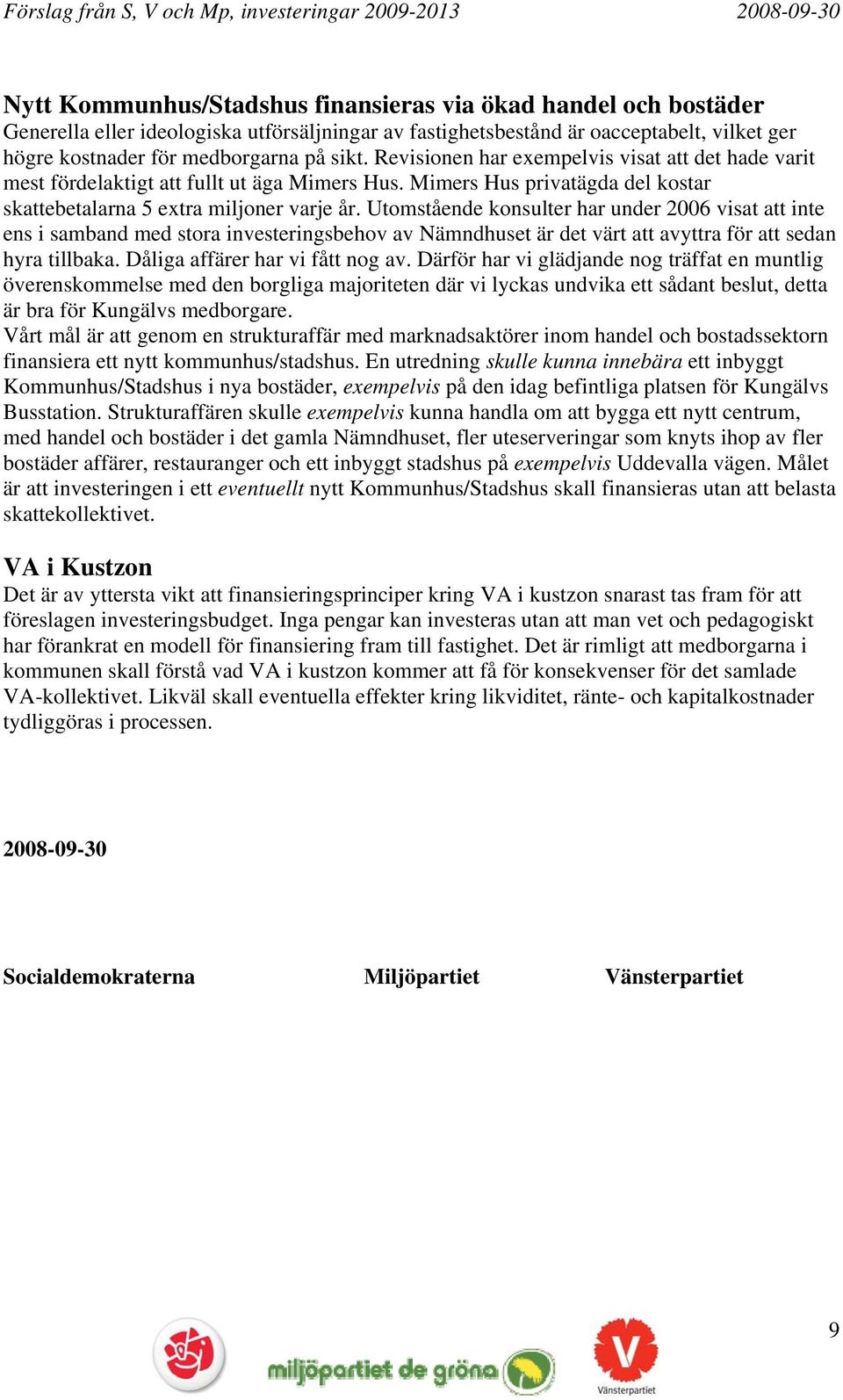 Utomstående konsulter har under 2006 visat att inte ens i samband med stora investeringsbehov av Nämndhuset är det värt att avyttra för att sedan hyra tillbaka. Dåliga affärer har vi fått nog av.