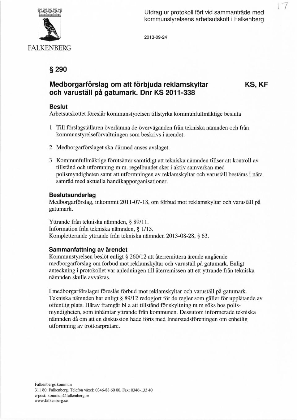 kommunstyrelseförvaltningen som beskrivs i ärendet. 2 Medborgarförslaget ska därmed anses avslaget.