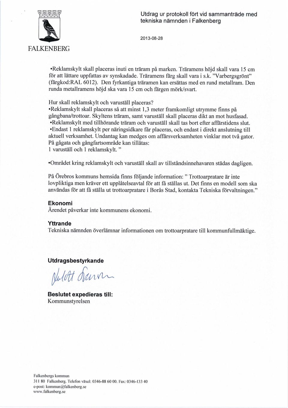 Hur skall reklamskylt och varuställ placeras? Reklamskylt skall placeras så att minst 1,3 meter framkomligt utrymme finns på gångbana/trottoar.