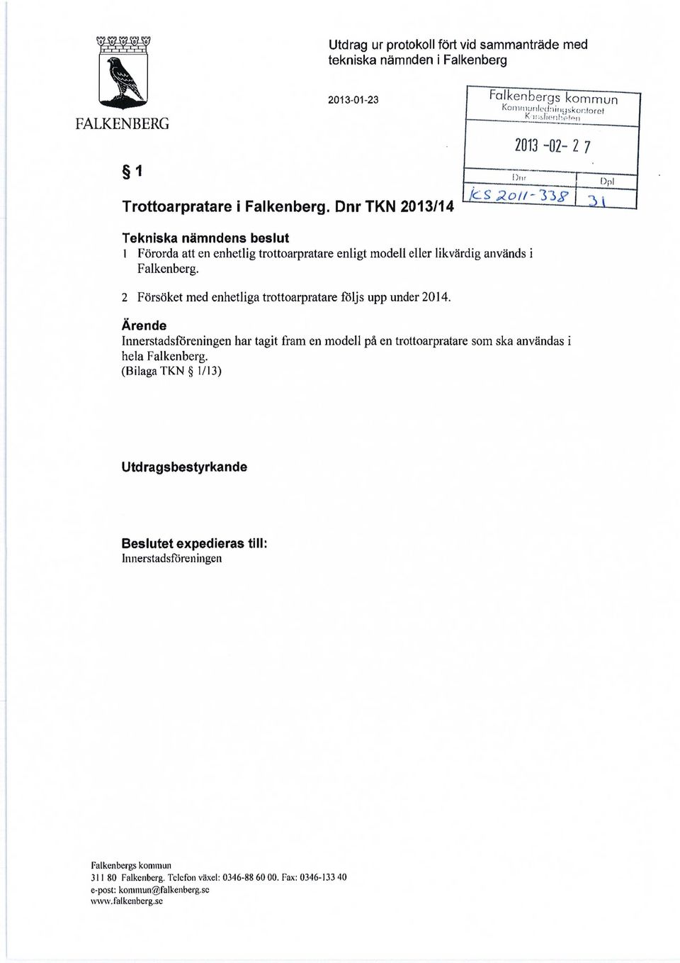 enhetlig trottoarpratare enligt modell eller likvärdig används i Falkenberg. 2 Försöket med enhetliga trottoarpratare följs upp under 2014.