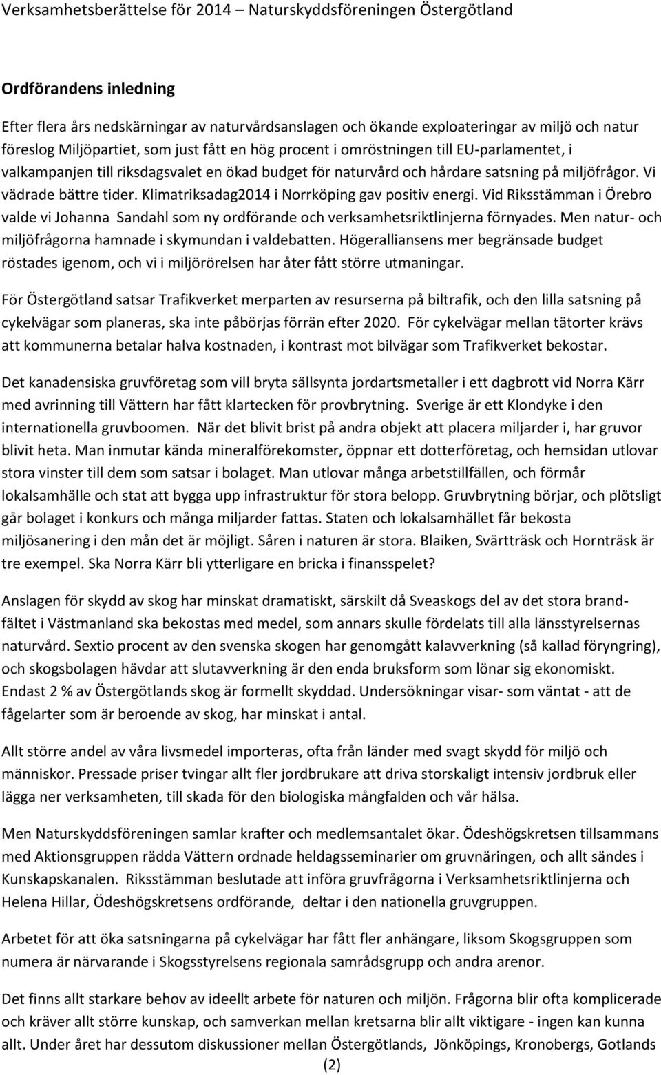 Vid Riksstämman i Örebro valde vi Johanna Sandahl som ny ordförande och verksamhetsriktlinjerna förnyades. Men natur- och miljöfrågorna hamnade i skymundan i valdebatten.