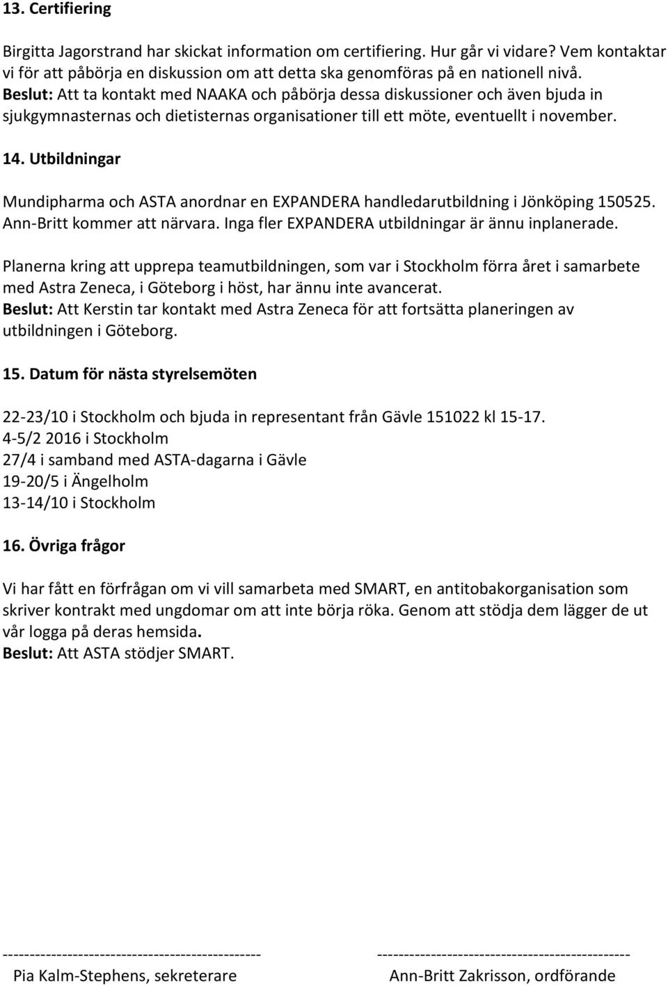 Utbildningar Mundipharma och ASTA anordnar en EXPANDERA handledarutbildning i Jönköping 150525. Ann-Britt kommer att närvara. Inga fler EXPANDERA utbildningar är ännu inplanerade.
