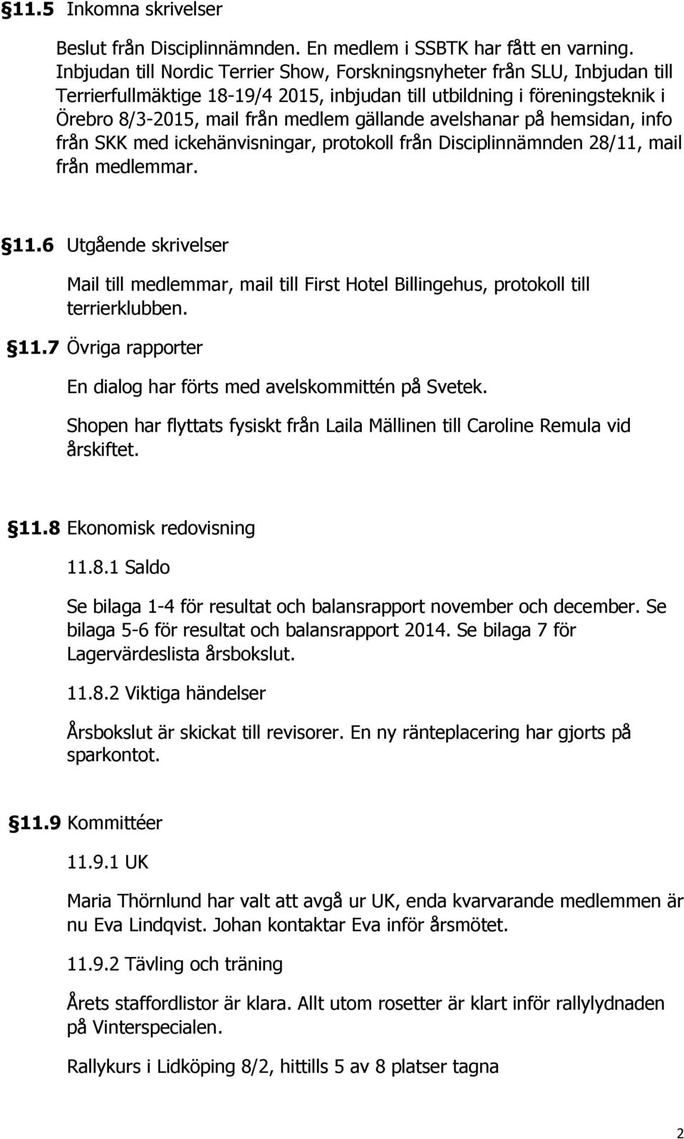 avelshanar på hemsidan, info från SKK med ickehänvisningar, protokoll från Disciplinnämnden 28/11, mail från medlemmar. 11.