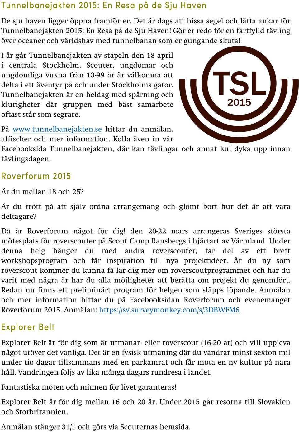 Scouter, ungdomar och ungdomliga vuxna från 13-99 år är välkomna att delta i ett äventyr på och under Stockholms gator.