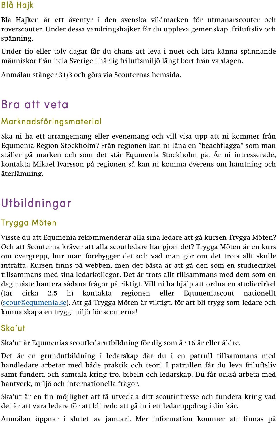 Anmälan stänger 31/3 och görs via Scouternas hemsida. Bra att veta Marknadsföringsmaterial Ska ni ha ett arrangemang eller evenemang och vill visa upp att ni kommer från Equmenia Region Stockholm?