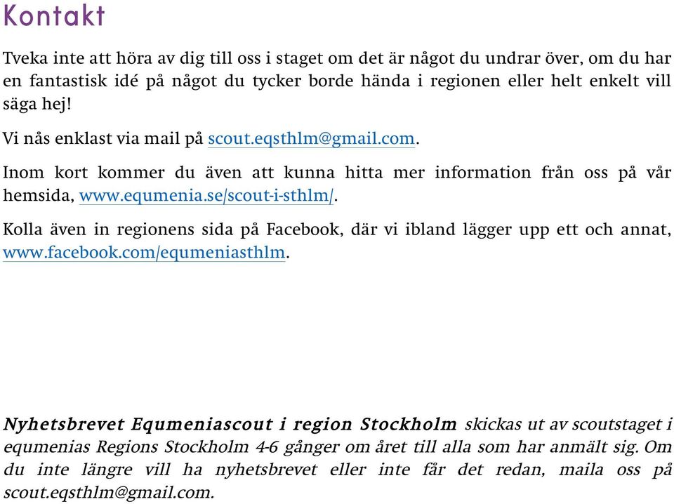 Kolla även in regionens sida på Facebook, där vi ibland lägger upp ett och annat, www.facebook.com/equmeniasthlm.