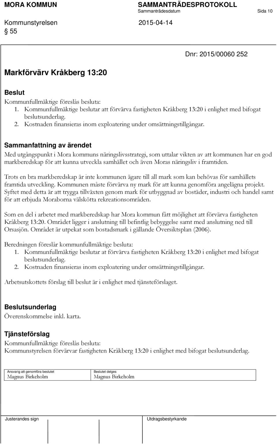 Med utgångspunkt i Mora kommuns näringslivsstrategi, som uttalar vikten av att kommunen har en god markberedskap för att kunna utveckla samhället och även Moras näringsliv i framtiden.