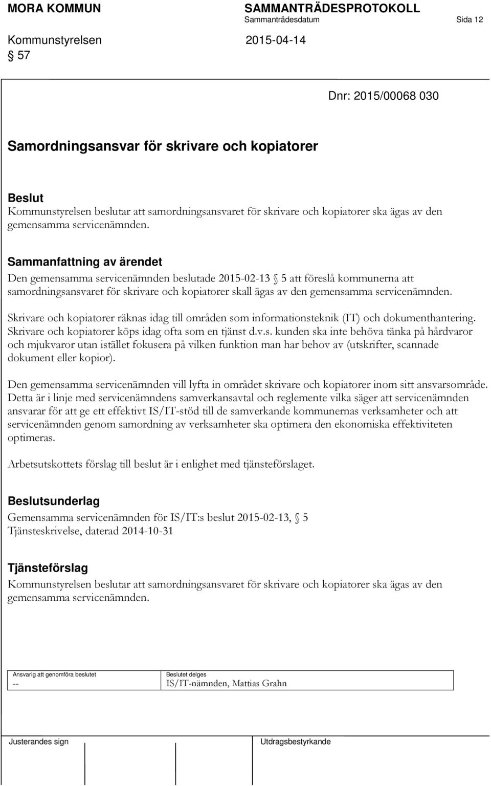 Skrivare och kopiatorer räknas idag till områden som informationsteknik (IT) och dokumenthantering. Skrivare och kopiatorer köps idag ofta som en tjänst d.v.s. kunden ska inte behöva tänka på hårdvaror och mjukvaror utan istället fokusera på vilken funktion man har behov av (utskrifter, scannade dokument eller kopior).