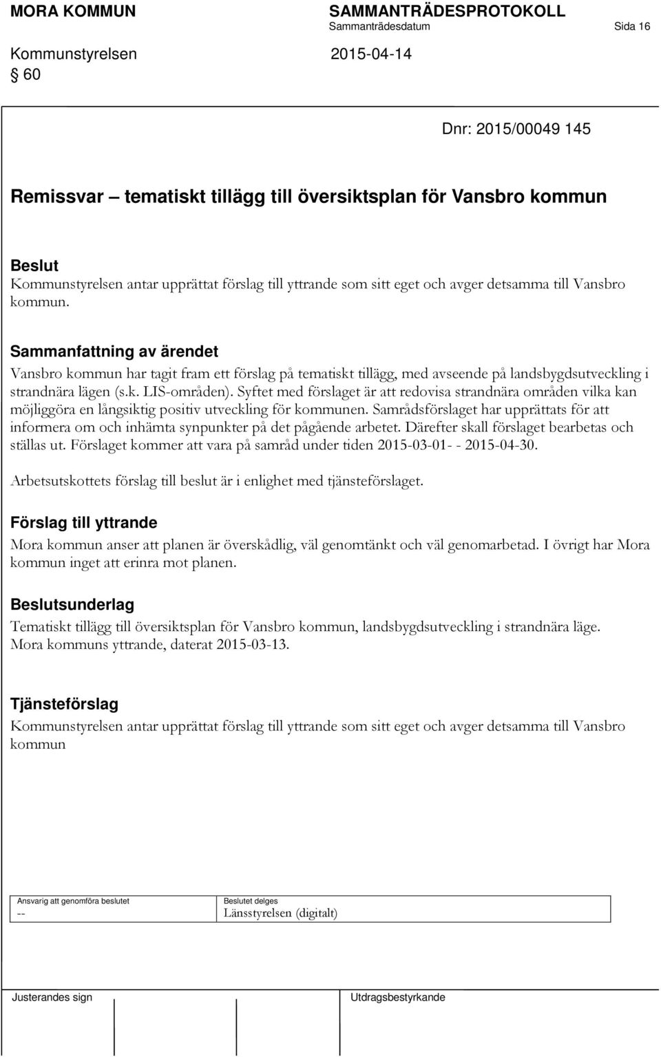 Syftet med förslaget är att redovisa strandnära områden vilka kan möjliggöra en långsiktig positiv utveckling för kommunen.