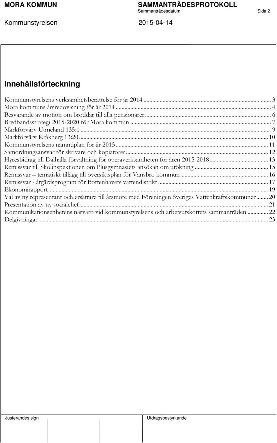 .. 11 Samordningsansvar för skrivare och kopiatorer... 12 Hyresbidrag till Dalhalla förvaltning för operaverksamheten för åren 2015-2018.