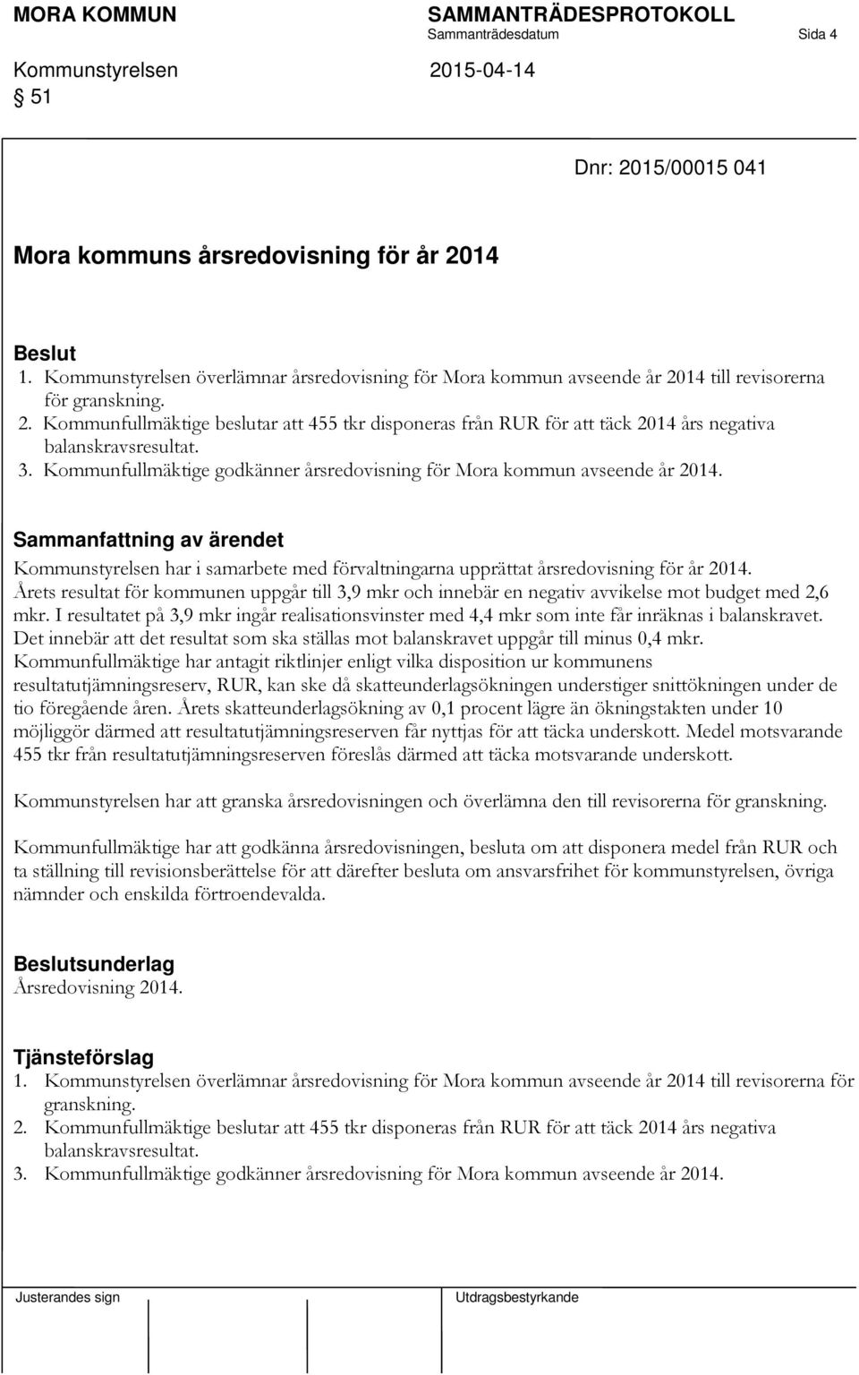 Kommunstyrelsen har i samarbete med förvaltningarna upprättat årsredovisning för år 2014. Årets resultat för kommunen uppgår till 3,9 mkr och innebär en negativ avvikelse mot budget med 2,6 mkr.