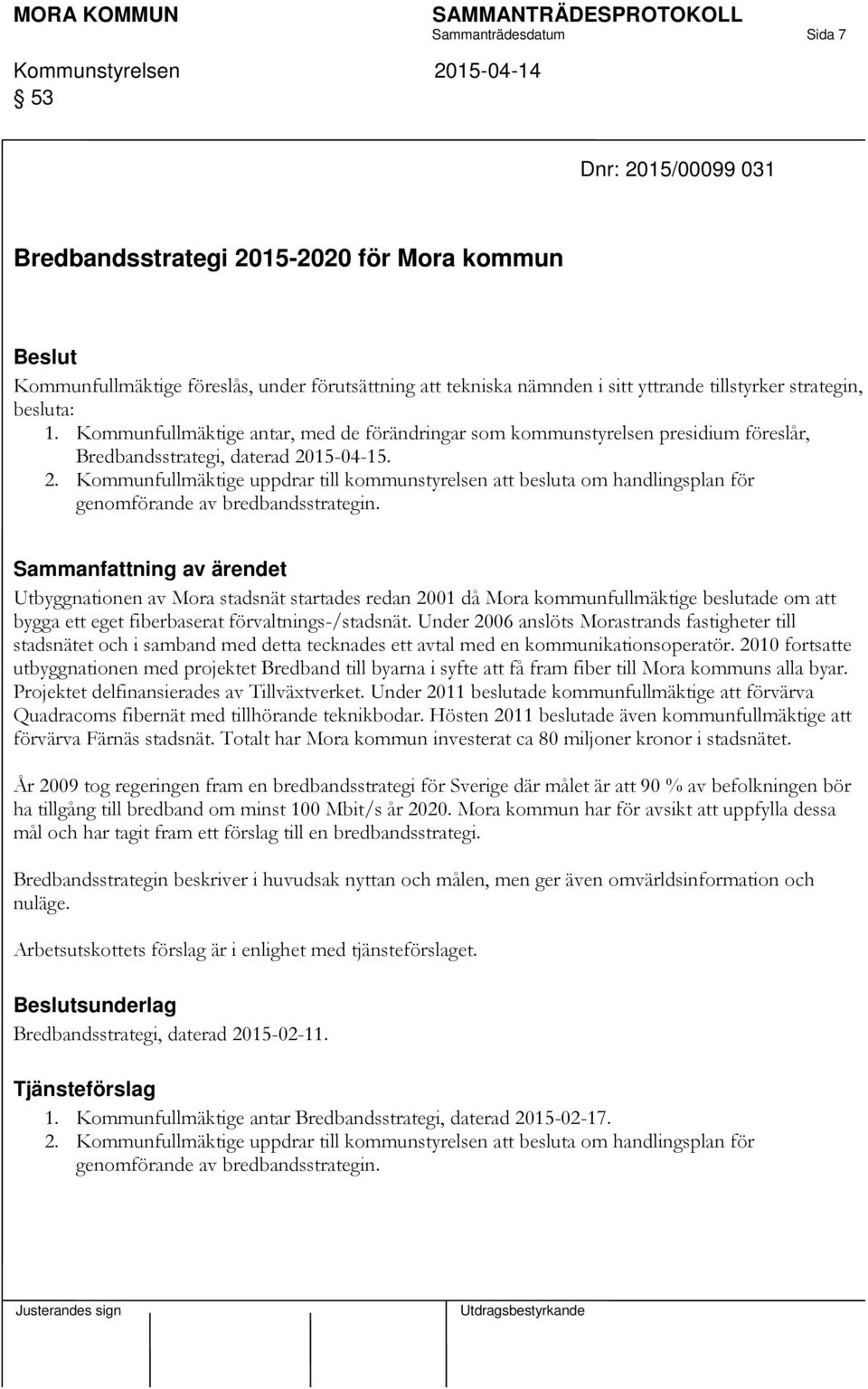15-04-15. 2. Kommunfullmäktige uppdrar till kommunstyrelsen att besluta om handlingsplan för genomförande av bredbandsstrategin.