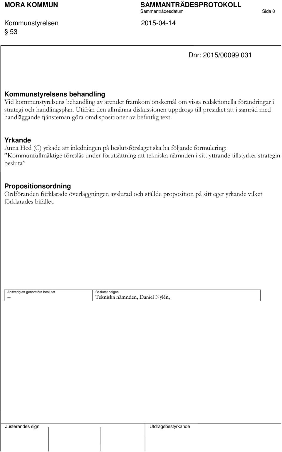 Yrkande Anna Hed (C) yrkade att inledningen på beslutsförslaget ska ha följande formulering: Kommunfullmäktige föreslås under förutsättning att tekniska nämnden i sitt yttrande