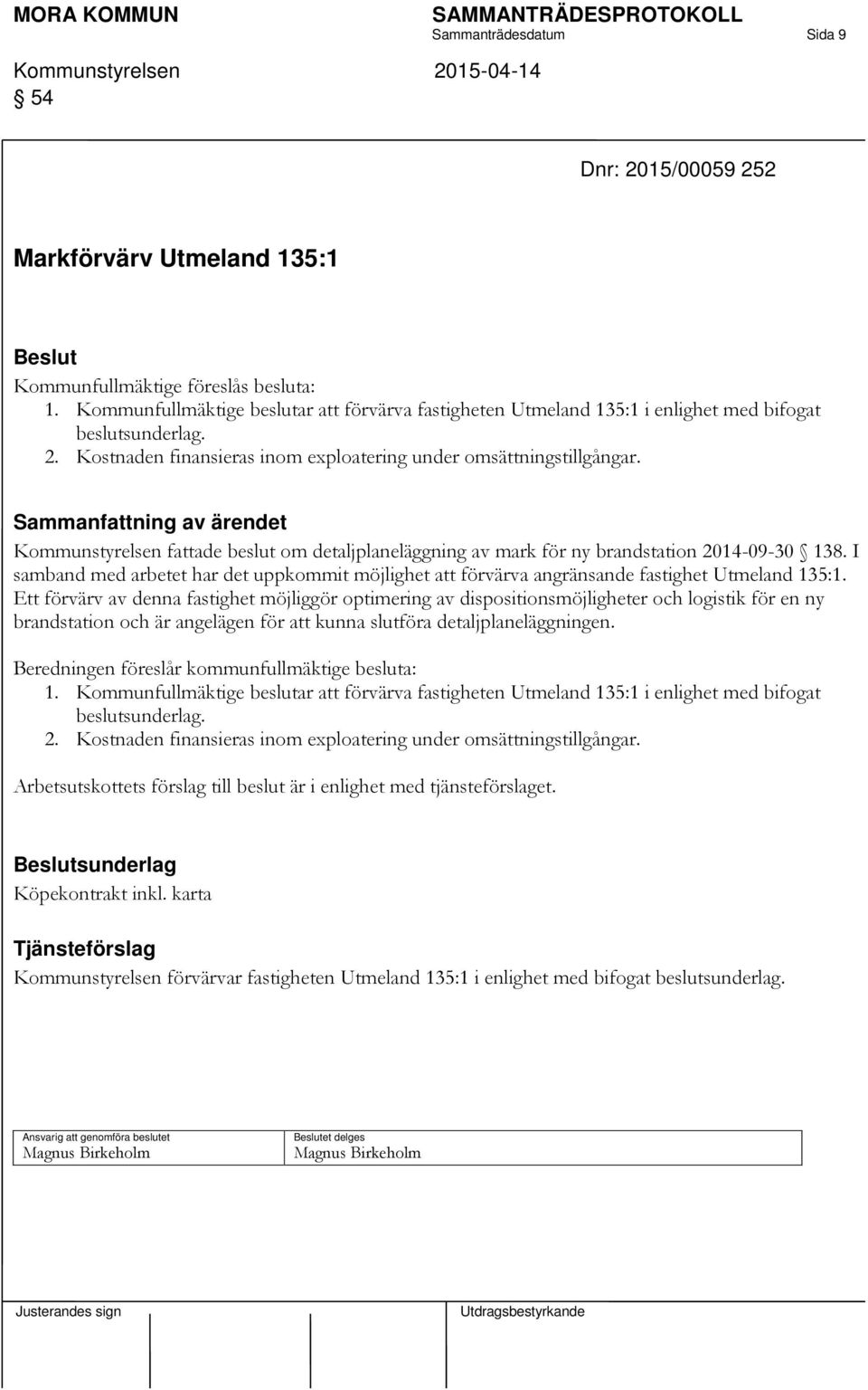 Kommunstyrelsen fattade beslut om detaljplaneläggning av mark för ny brandstation 2014-09-30 138. I samband med arbetet har det uppkommit möjlighet att förvärva angränsande fastighet Utmeland 135:1.