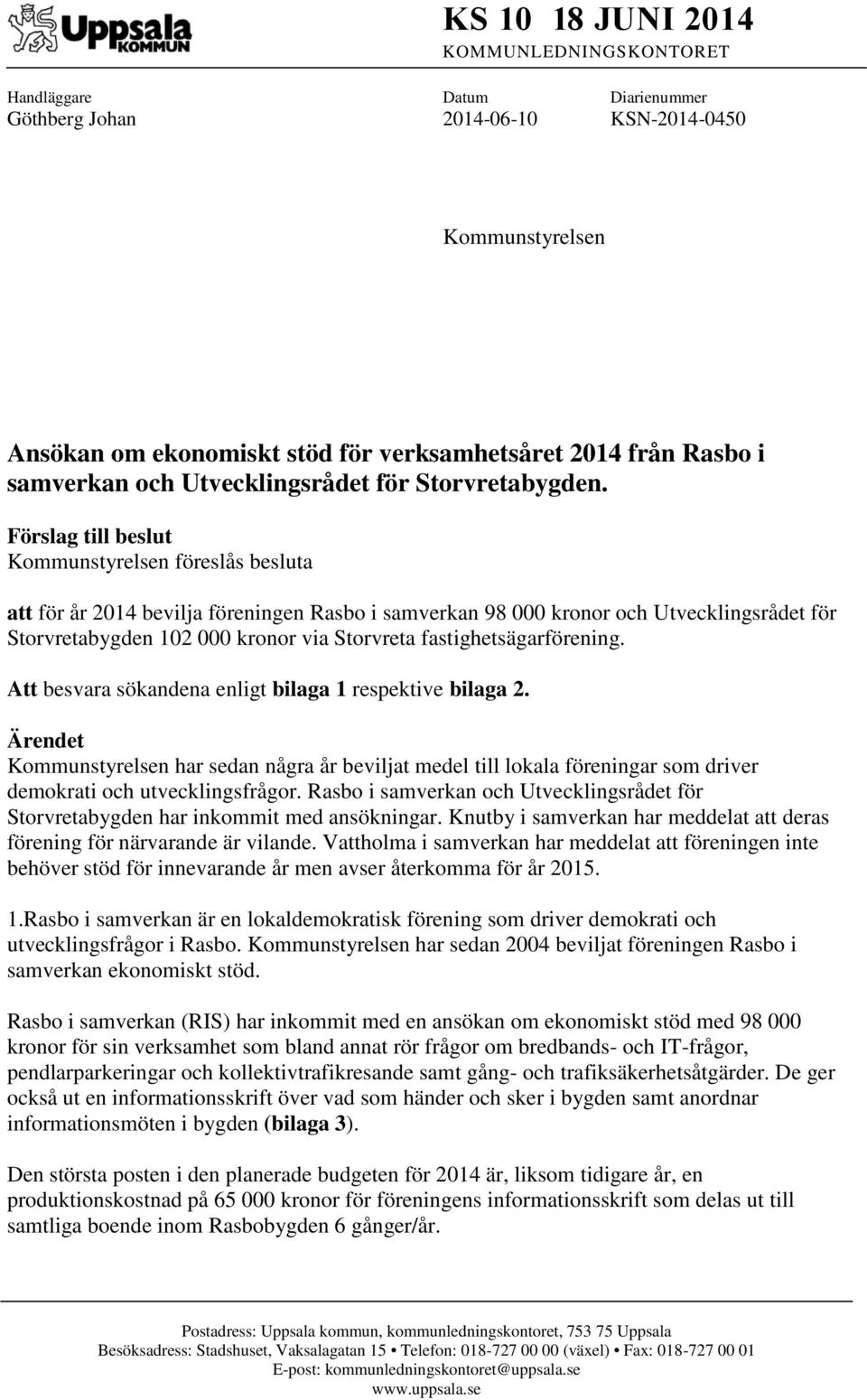 Förslag till beslut Kommunstyrelsen föreslås besluta att för år 2014 bevilja föreningen Rasbo i samverkan 98 000 kronor och Utvecklingsrådet för Storvretabygden 102 000 kronor via Storvreta