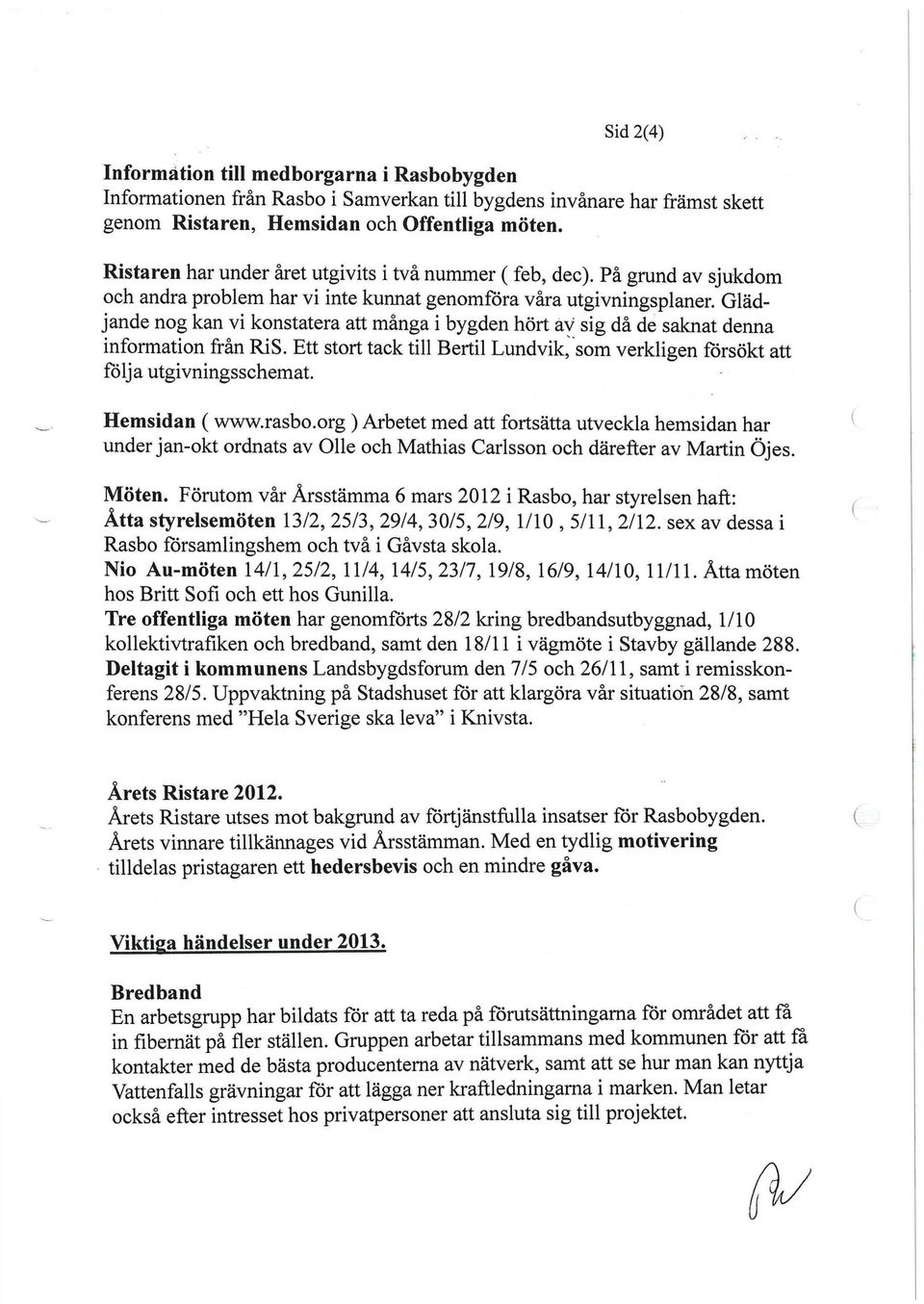 Glädjande nog kan vi konstatera att många i bygden hört av sig då de saknat denna information från RiS. Ett stort tack till Bertil Lundvik, som verkligen försökt att följa utgivningsschemat.