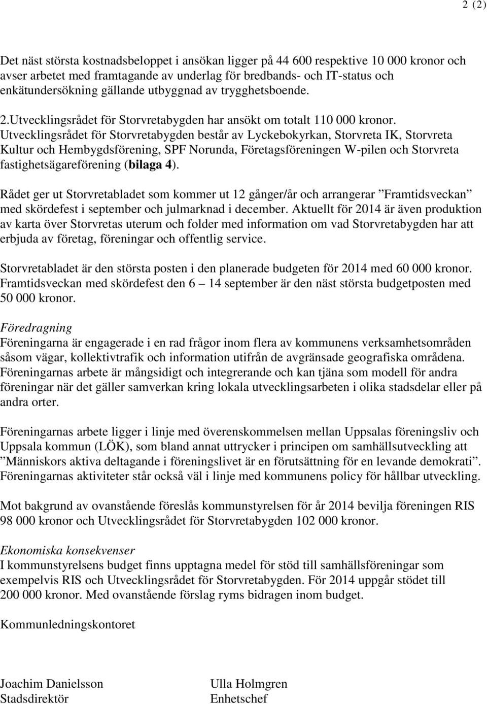 Utvecklingsrådet för Storvretabygden består av Lyckebokyrkan, Storvreta IK, Storvreta Kultur och Hembygdsförening, SPF Norunda, Företagsföreningen W-pilen och Storvreta fastighetsägareförening