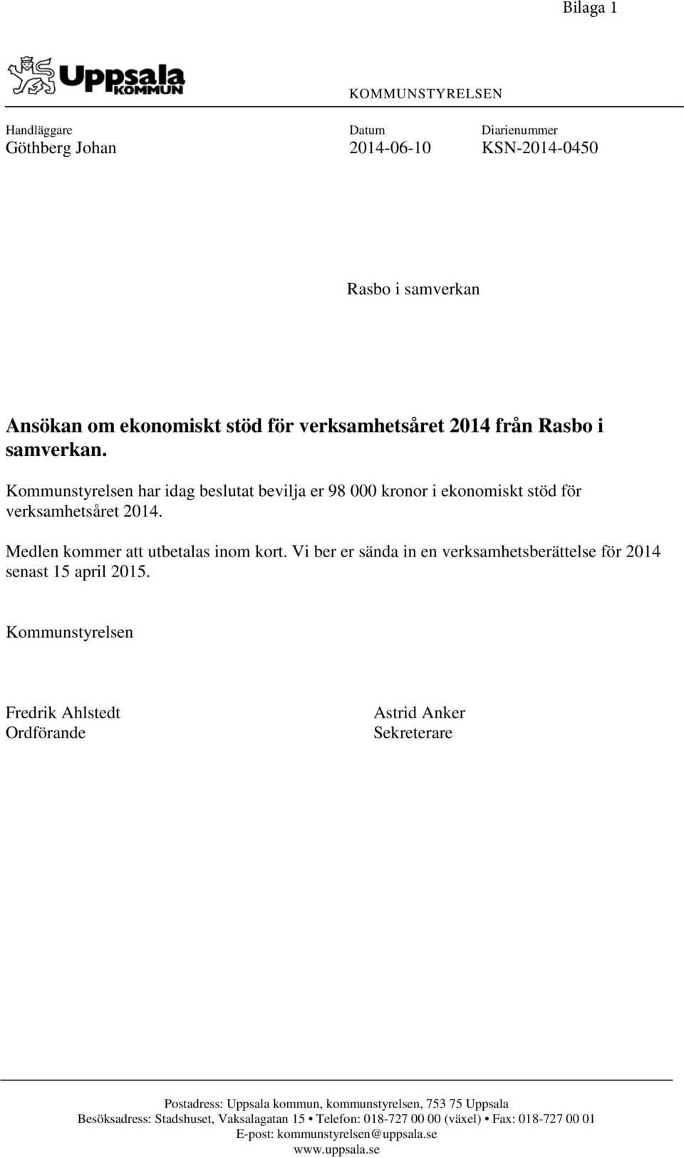 Vi ber er sända in en verksamhetsberättelse för 2014 senast 15 april 2015.
