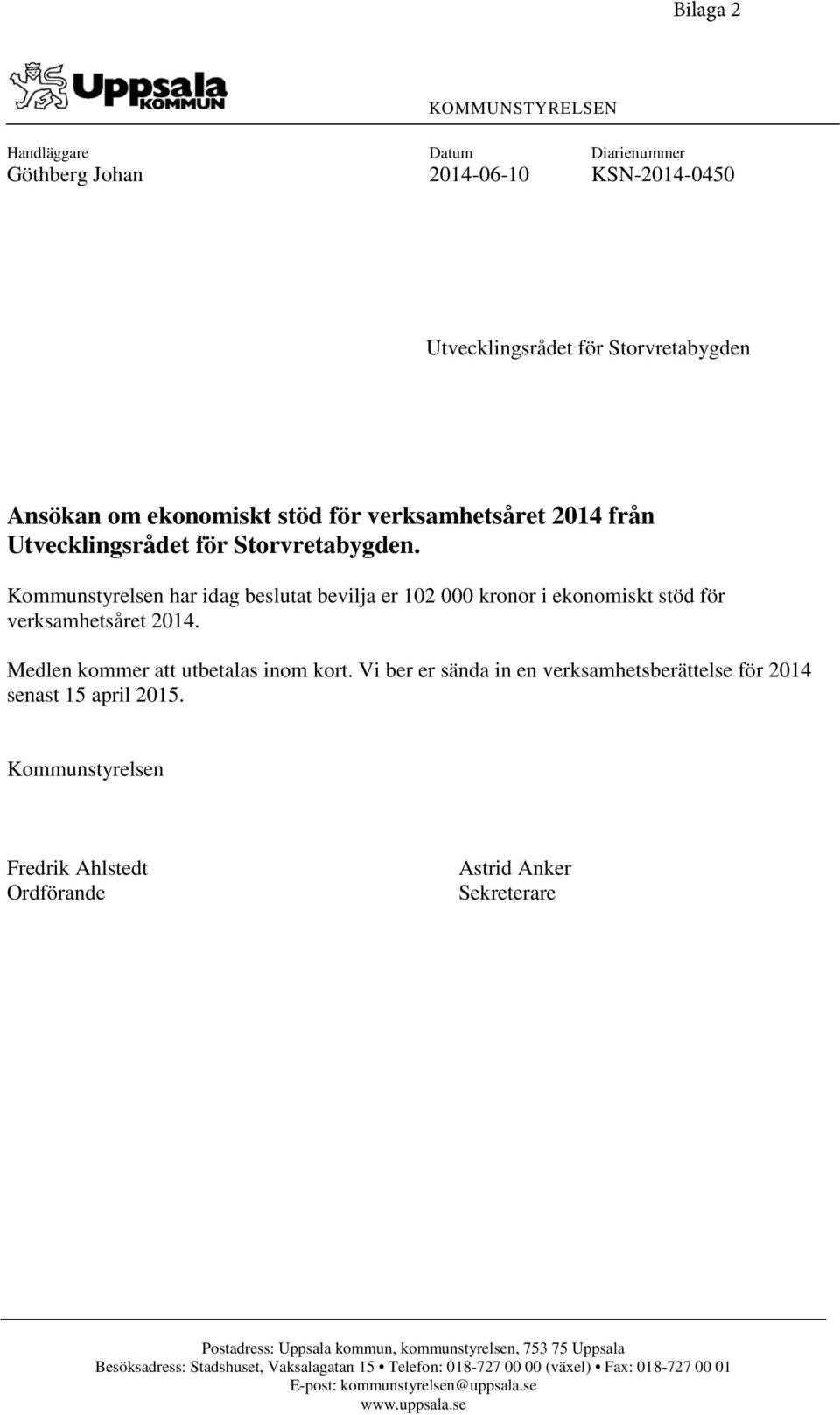 Medlen kommer att utbetalas inom kort. Vi ber er sända in en verksamhetsberättelse för 2014 senast 15 april 2015.