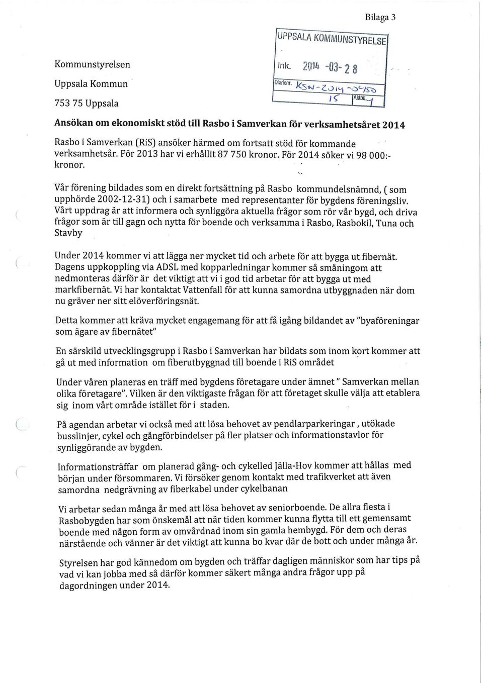 För 2013 har vi erhållit 87 750 kronor. För 2014 söker vi 98 000:- kronor.