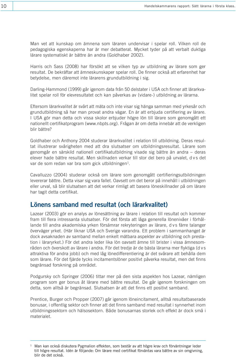 De bekräftar att ämneskunskaper spelar roll. De finner också att erfarenhet har betydelse, men däremot inte lärarens grundutbildning i sig.