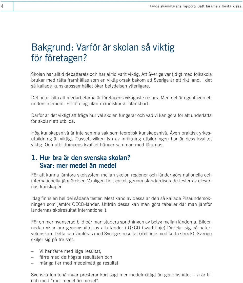 Det heter ofta att medarbetarna är företagens viktigaste resurs. Men det är egentligen ett understatement. Ett företag utan människor är otänkbart.