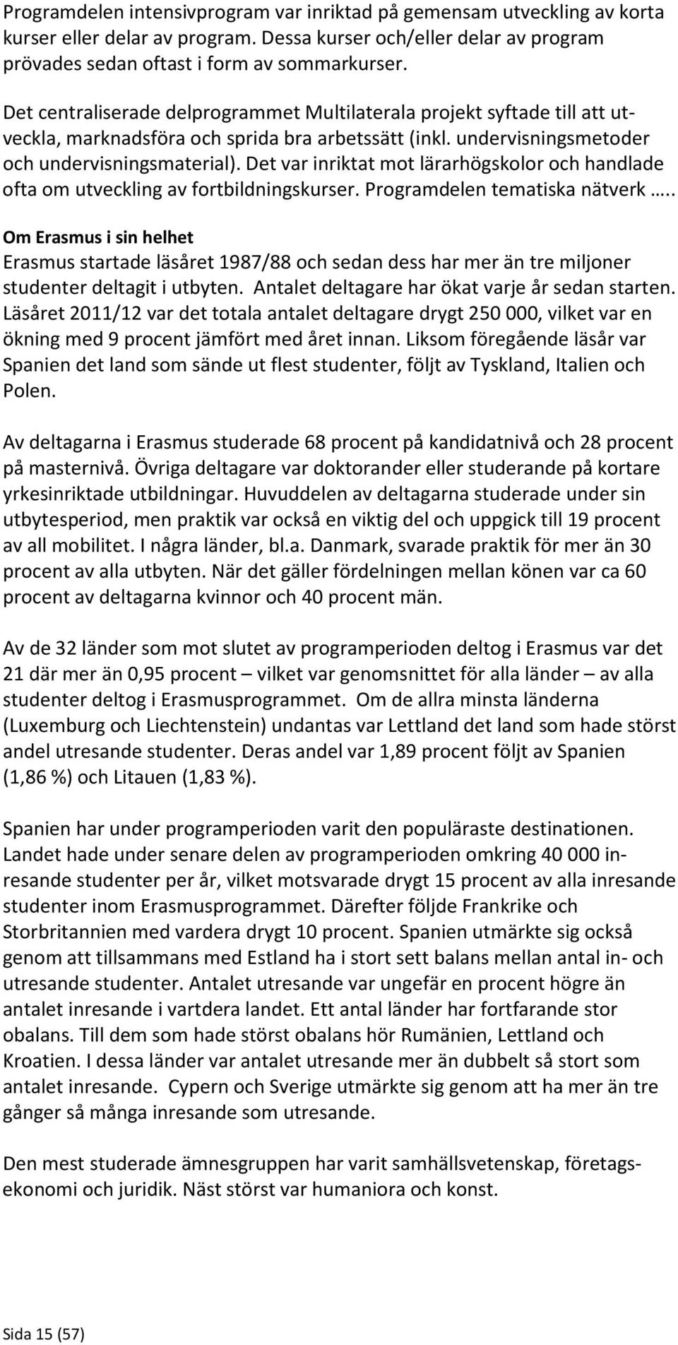 Det var inriktat mot lärarhögskolor och handlade ofta om utveckling av fortbildningskurser. Programdelen tematiska nätverk.