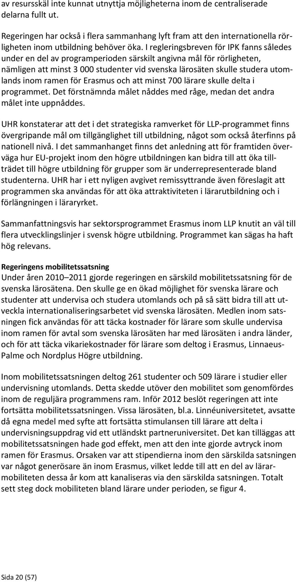 I regleringsbreven för IPK fanns således under en del av programperioden särskilt angivna mål för rörligheten, nämligen att minst 3 000 studenter vid svenska lärosäten skulle studera utomlands inom