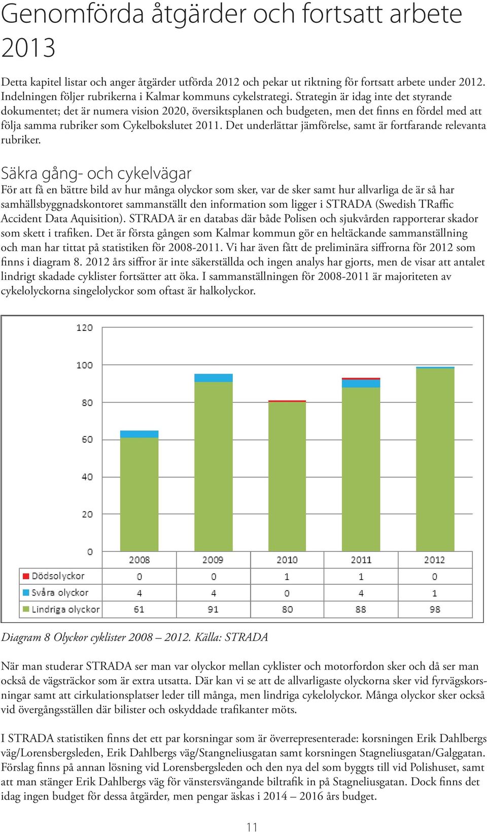 Strategin är idag inte det styrande dokumentet; det är numera vision 2020, översiktsplanen och budgeten, men det finns en fördel med att följa samma rubriker som Cykelbokslutet 2011.