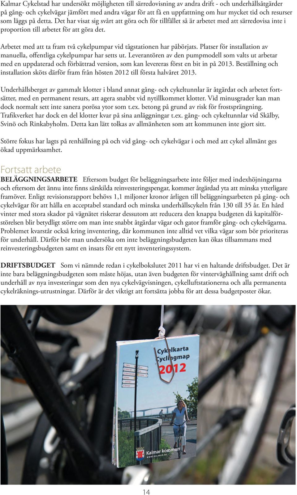 Arbetet med att ta fram två cykelpumpar vid tågstationen har påbörjats. Platser för installation av manuella, offentliga cykelpumpar har setts ut.