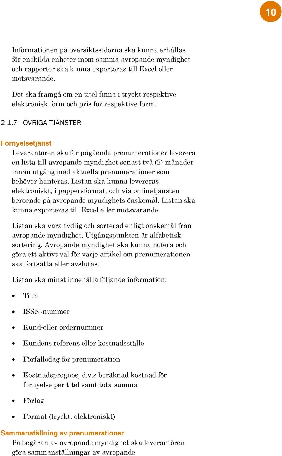 7 ÖVRIGA TJÄNSTER Förnyelsetjänst Leverantören ska för pågående prenumerationer leverera en lista till avropande myndighet senast två (2) månader innan utgång med aktuella prenumerationer som behöver