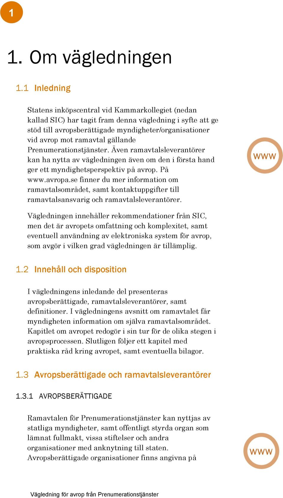 gällande Prenumerationstjänster. Även ramavtalsleverantörer kan ha nytta av vägledningen även om den i första hand ger ett myndighetsperspektiv på avrop. På www.avropa.