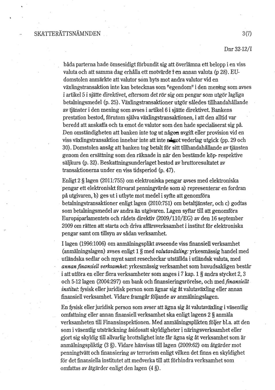 pengar som utgör lagliga betalningsmedel (p. 25). Växlingstransaktioner utgör således tillhandahållande av tjänster i den mening som avses i artikel 6 i sjätte direktivet.