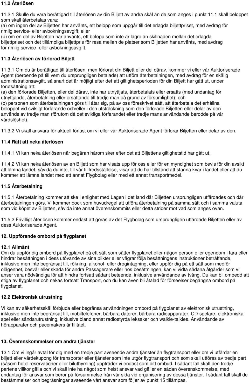 eller (b) om en del av Biljetten har använts, ett belopp som inte är lägre än skillnaden mellan det erlagda biljettpriset och det tillämpliga biljettpris för resa mellan de platser som Biljetten har