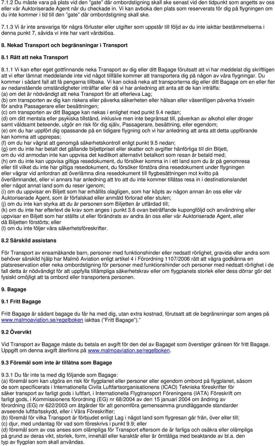 3 Vi är inte ansvariga för några förluster eller utgifter som uppstår till följd av du inte iakttar bestämmelserna i denna punkt 7, såvida vi inte har varit vårdslösa. 8.