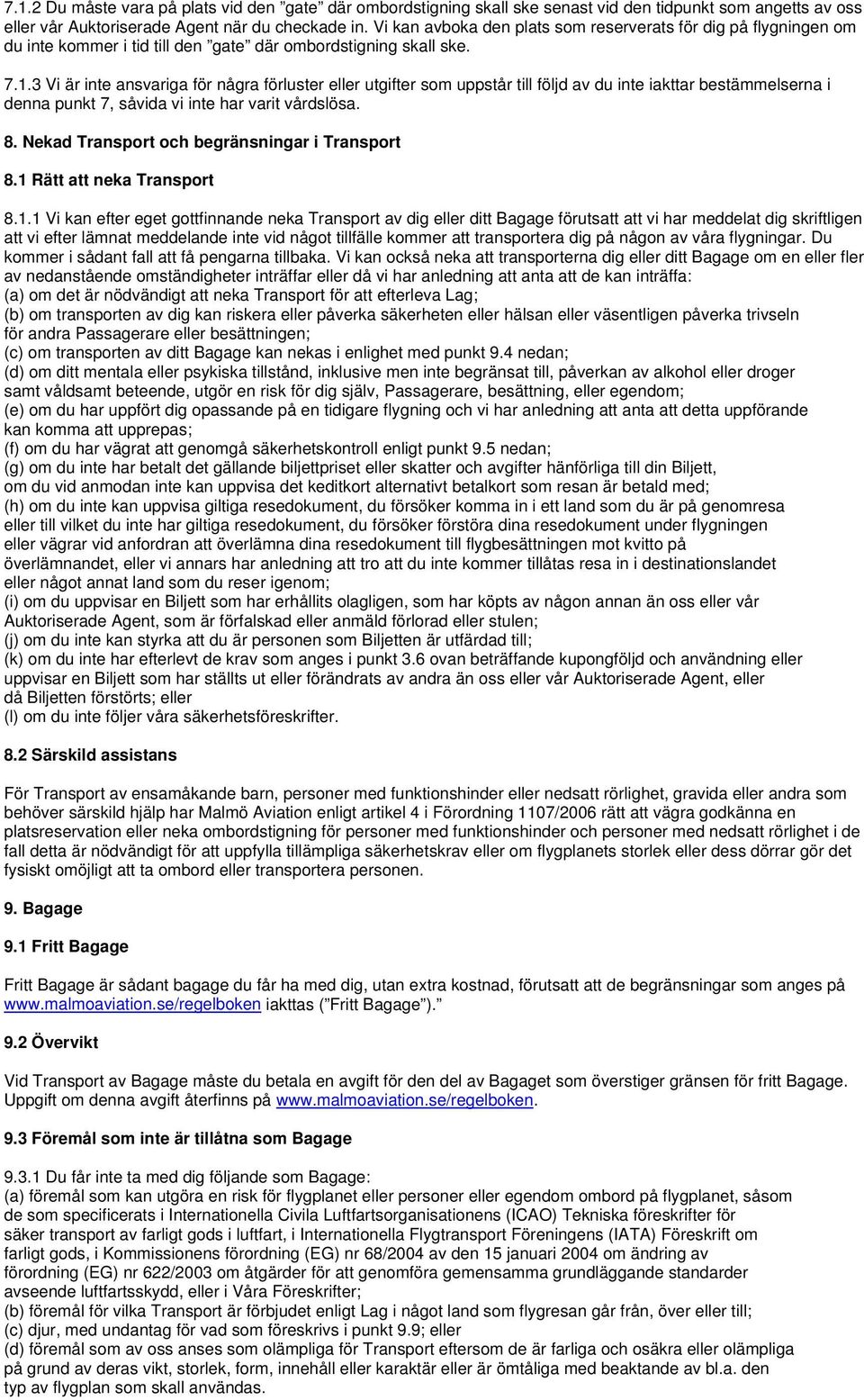 3 Vi är inte ansvariga för några förluster eller utgifter som uppstår till följd av du inte iakttar bestämmelserna i denna punkt 7, såvida vi inte har varit vårdslösa. 8.