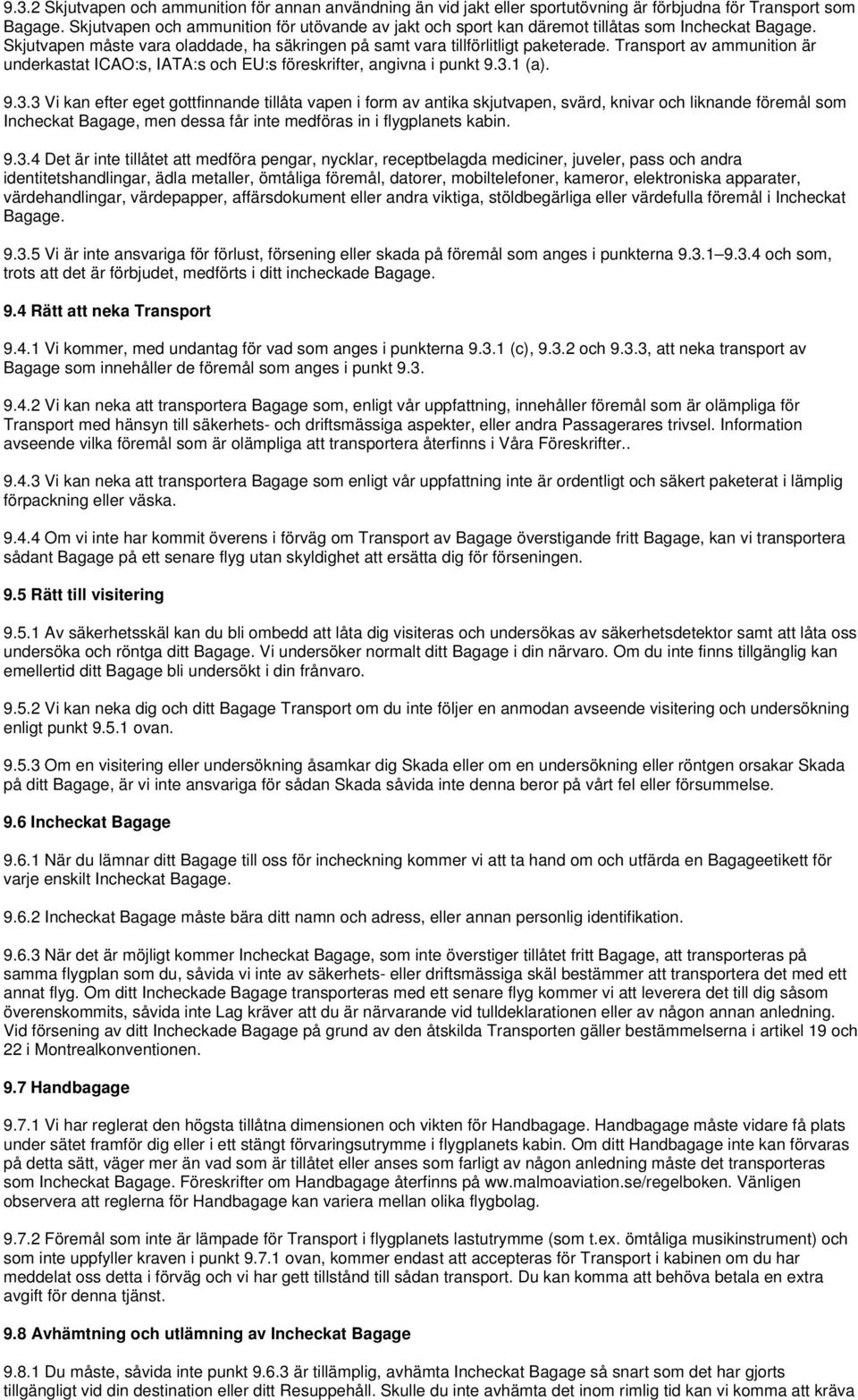 Transport av ammunition är underkastat ICAO:s, IATA:s och EU:s föreskrifter, angivna i punkt 9.3.