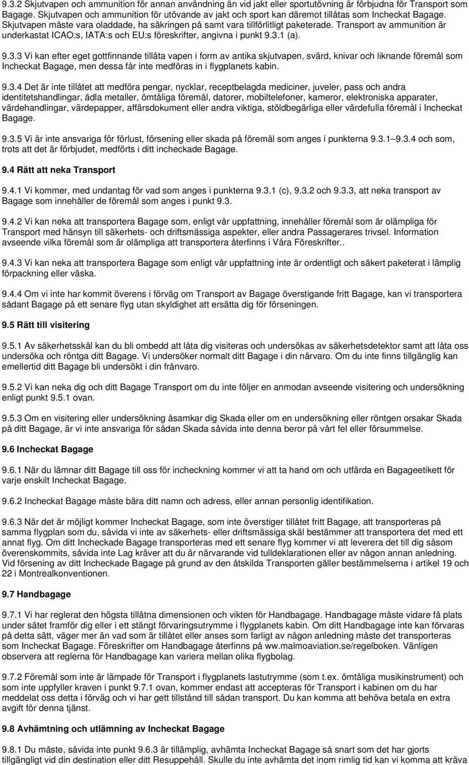 Transport av ammunition är underkastat ICAO:s, IATA:s och EU:s föreskrifter, angivna i punkt 9.3.