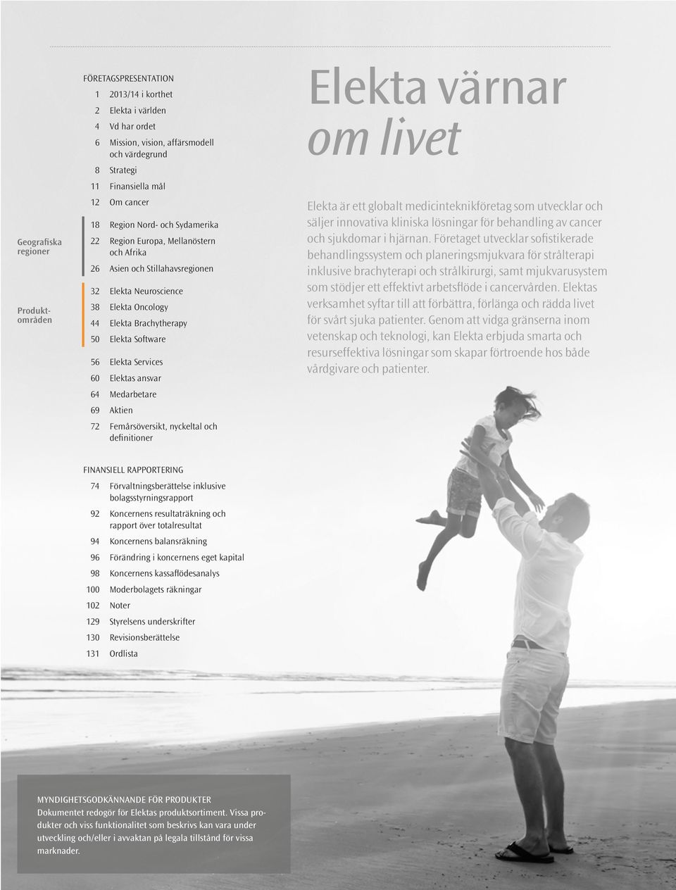 Elekta Services 60 Elektas ansvar 64 Medarbetare 69 Aktien 72 Femårsöversikt, nyckeltal och definitioner Elekta värnar om livet Elekta är ett globalt medicinteknikföretag som utvecklar och säljer