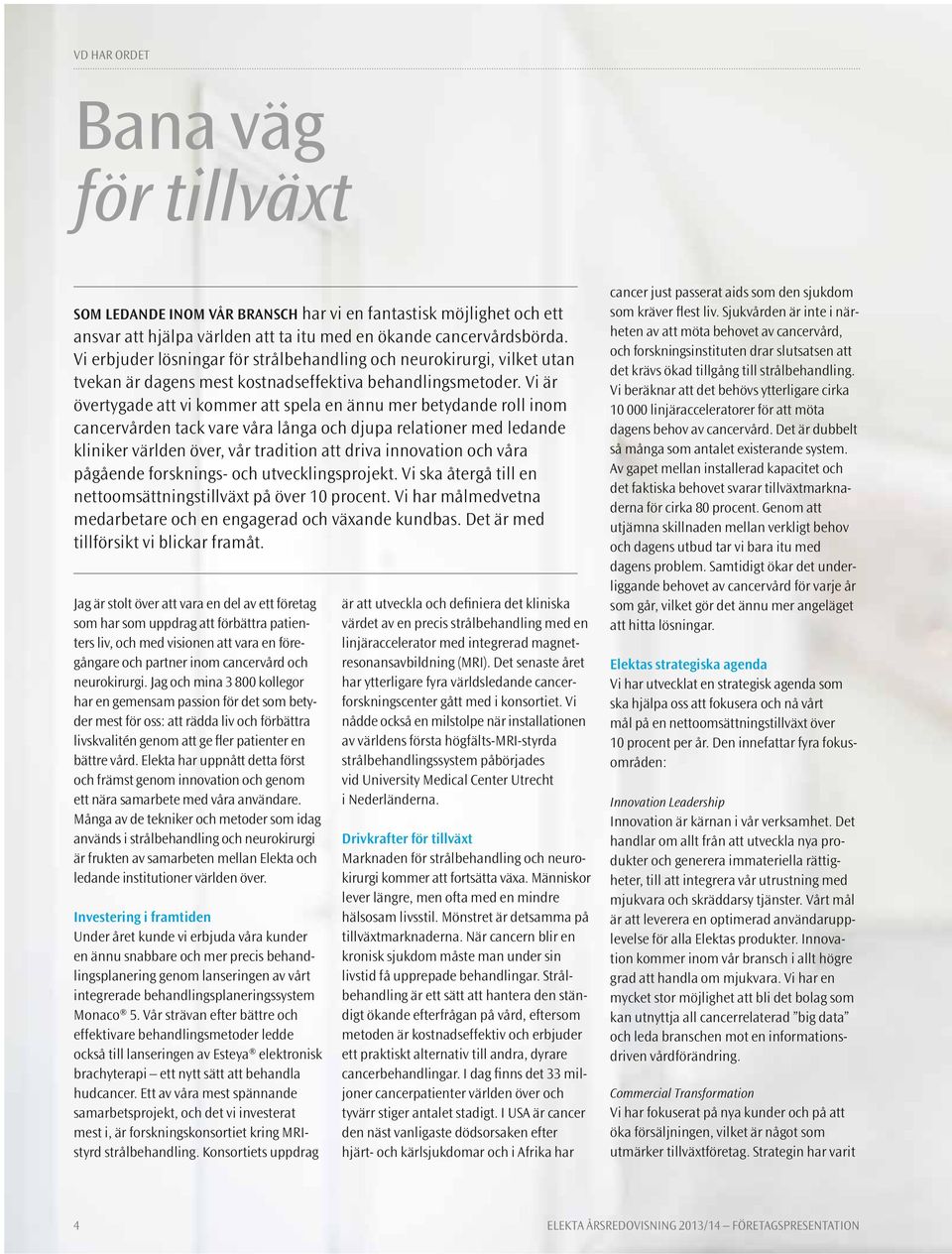 Vi är övertygade att vi kommer att spela en ännu mer betydande roll inom cancervården tack vare våra långa och djupa relationer med ledande kliniker världen över, vår tradition att driva innovation