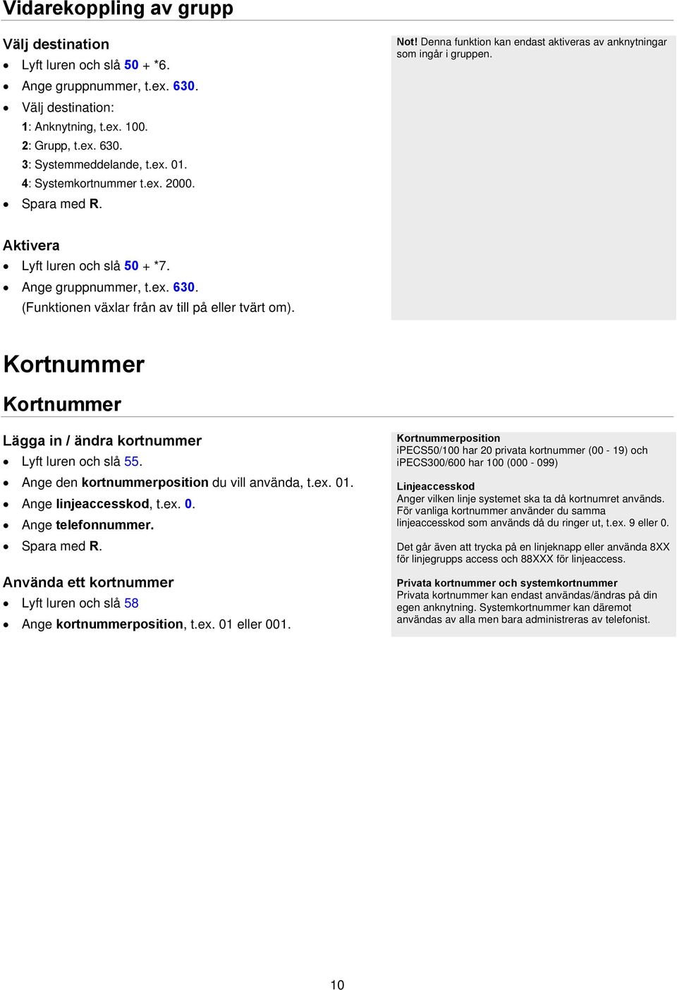 (Funktionen växlar från av till på eller tvärt om). Kortnummer Kortnummer Lägga in / ändra kortnummer Lyft luren och slå 55. Ange den kortnummerposition du vill använda, t.ex. 01.