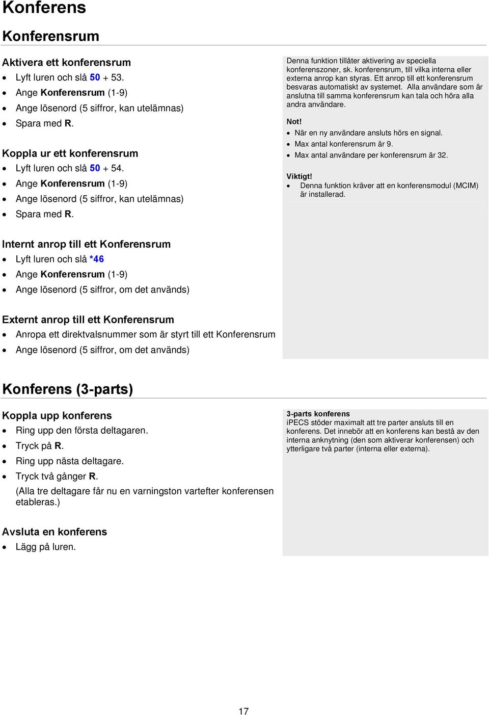 Ett anrop till ett konferensrum besvaras automatiskt av systemet. Alla användare som är anslutna till samma konferensrum kan tala och höra alla andra användare. Not!